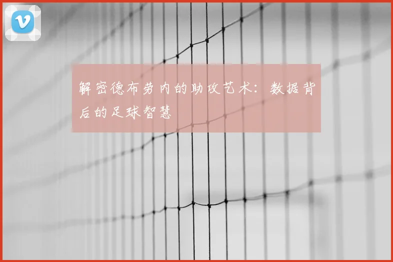 解密德布劳内的助攻艺术：数据背后的足球智慧