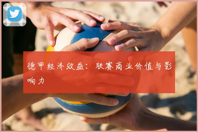 德甲经济效益：联赛商业价值与影响力